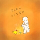 目の前の、小さな幸せ。
